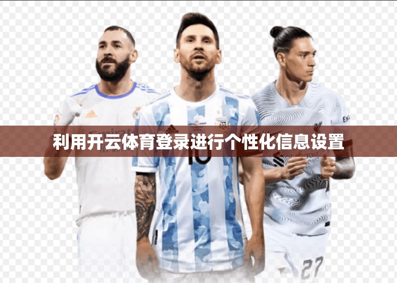 利用开云体育登录进行个性化信息设置