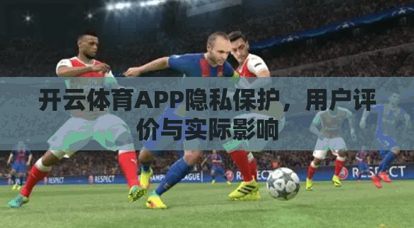 开云体育APP隐私保护,用户评价与实际影响