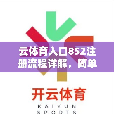 云体育入口852注册流程详解，简单快捷，安全可靠，轻松上手